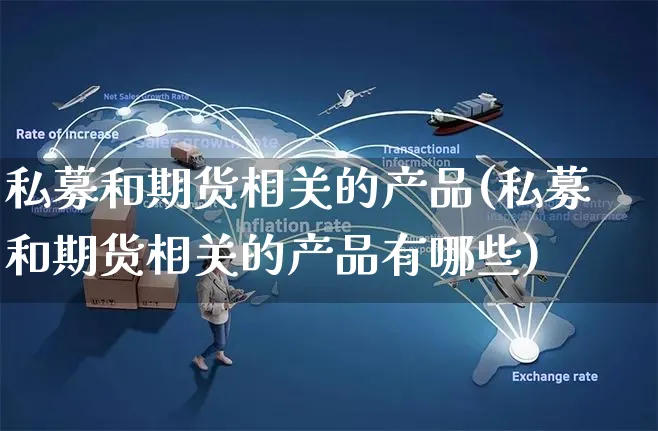 私募和期货相关的产品(私募和期货相关的产品有哪些)_https://www.yunsqy.com_期货技术_第1张