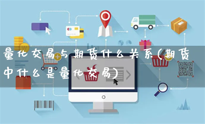 量化交易与期货什么关系(期货中什么是量化交易)_https://www.yunsqy.com_原油期货_第1张