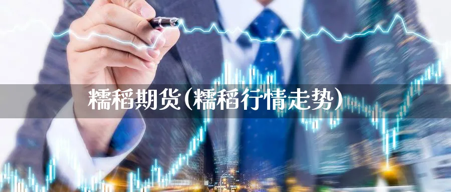 糯稻期货(糯稻行情走势)_https://www.yunsqy.com_期货理财_第1张