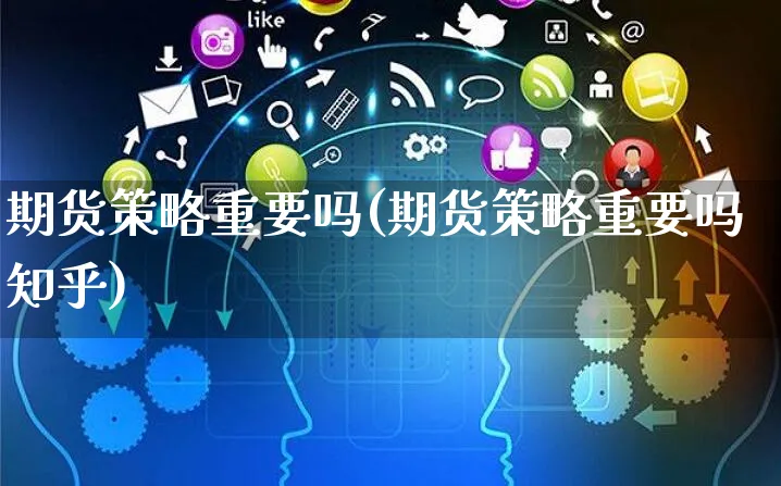 期货策略重要吗(期货策略重要吗知乎)_https://www.yunsqy.com_期货理财_第1张
