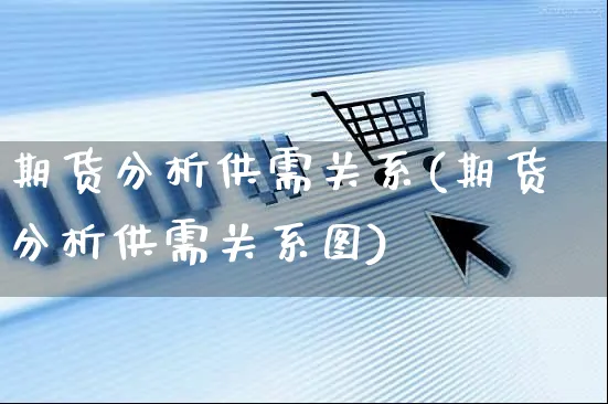 期货分析供需关系(期货分析供需关系图)_https://www.yunsqy.com_期货分类_第1张
