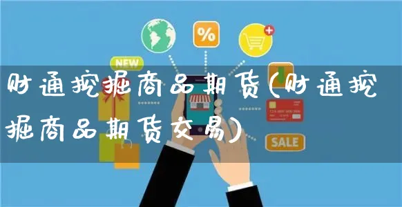 财通挖掘商品期货(财通挖掘商品期货交易)_https://www.yunsqy.com_期货整理_第1张