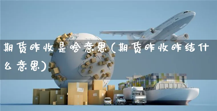 期货昨收是啥意思(期货昨收昨结什么意思)_https://www.yunsqy.com_期货整理_第1张