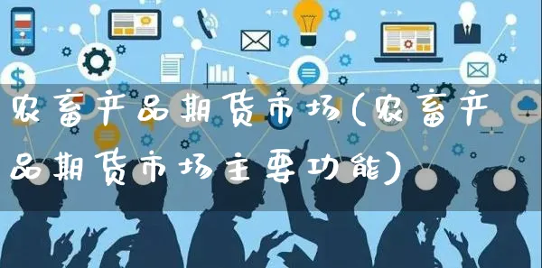 农畜产品期货市场(农畜产品期货市场主要功能)_https://www.yunsqy.com_期货分类_第1张