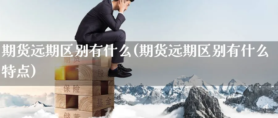 期货远期区别有什么(期货远期区别有什么特点)_https://www.yunsqy.com_期货技术_第1张